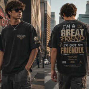 I'M A GREAT FRIEND, JUST NOT FRIENDLYHeavyweight Streetwear T-Shirt