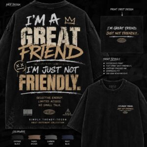 I'M A GREAT FRIEND, JUST NOT FRIENDLY Premium Heavyweight Graphic Tee | Oversized Streetwear T-Shirt | Built Different Collection